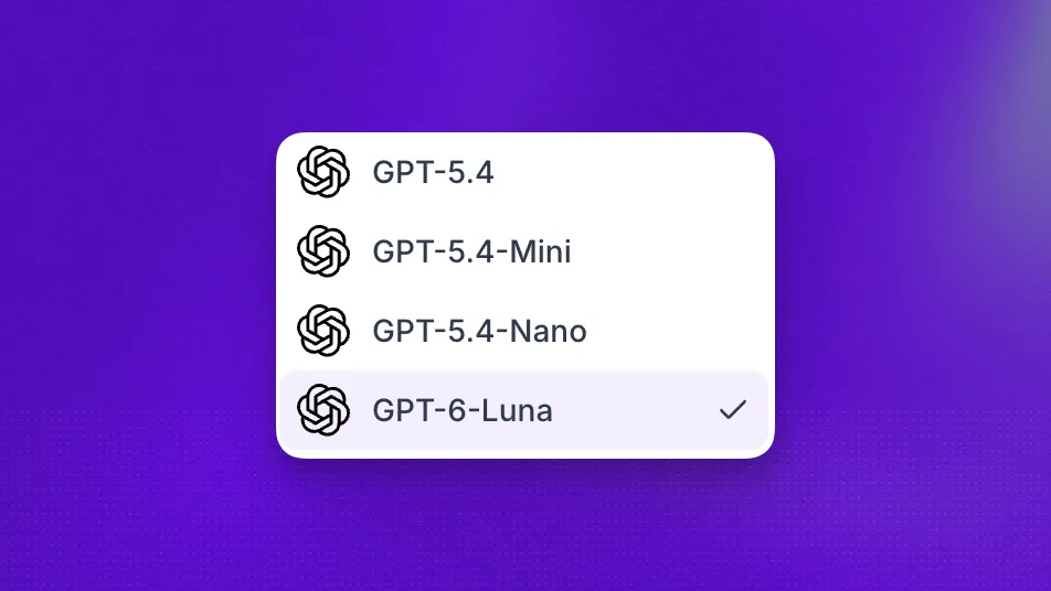 AI Model dropdown with GPT-6-Luna selected, below GPT-5.4, GPT-5.4-Mini and GPT-5.4-Nano